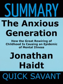 Summary: The Anxious Generation: How the Great Rewiring of Childhood Is Causing an Epidemic of Mental Illness: Jonathan Haidt - Quick Savant