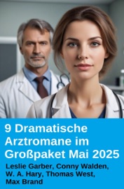 9 Dramatische Arztromane im Großpaket Mai 2025 - Leslie Garber, Conny Walden, W. A. Hary, Thomas West & Max Brand