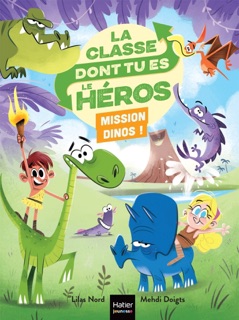 La classe dont tu es le héros - Mission dinos ! - CP/CE1 6/7 ans by Lilas Nord & Mehdi Doigts