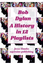 Bob Dylan A History in 12 Playlists