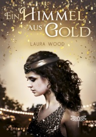 Ein Himmel aus Gold - Laura Wood & Antonia Michaelis