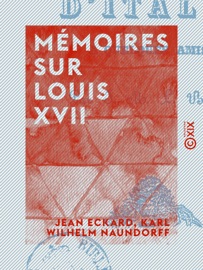Mémoires sur Louis XVII - Jean Eckard, Karl Wilhelm Naundorff, Maurice Vitrac, Arnould Galopin & Jules Lemaître