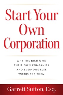 Start Your Own Corporation by Garrett Sutton, Esq.