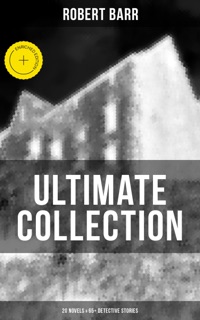 Robert Barr Ultimate Collection: 20 Novels & 65+ Detective Stories by Robert Barr & Musaicum Press