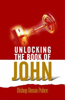 Unlocking the Book of John by BISHOP DUSAN POBEE