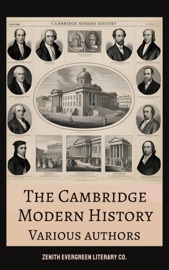 The Cambridge Modern History Collection - J.B. Bury, Mandell Creighton, Robert Nisbet Bain, George Prothero, Adolphus Ward & Zenith Evergreen Literary Co