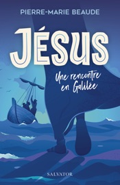 Jésus : Une rencontre en Galilée - Pierre-Marie Beaude