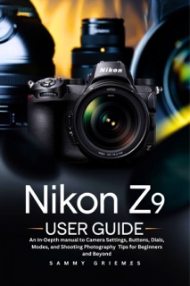 Nikon Z9  User Guide by Sammy Griemes