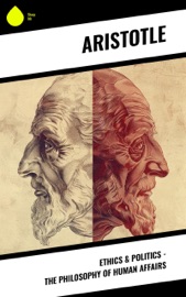 Ethics & Politics - The Philosophy of Human Affairs - Aristotle, John Alexander Smith, Alexander Dunlop Lindsay, Drummond Percy Chase & A.M. William Ellis