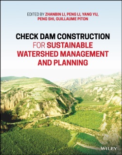 Check Dam Construction for Sustainable Watershed Management and Planning by Zhanbin Li, Peng Li, Yan Yu, Peng Shi & Guillaume Piton