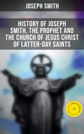 History of Joseph Smith, the Prophet and the Church of Jesus Christ of Latter-day Saints - Joseph Smith, Musaicum Press & B. H. Roberts