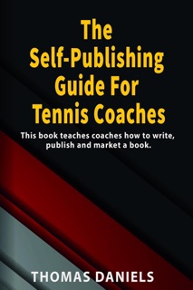 The Self-Publishing Guide For Tennis Coaches by Thomas Daniels