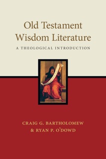 Old Testament Wisdom Literature by Craig G. Bartholomew & Ryan P. O'Dowd