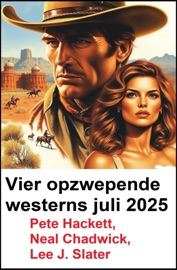 Vier opzwepende westerns juli 2025 - Neal Chadwick, Lee J. Slater & Pete Hackett