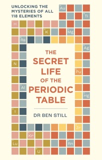 The Secret Life of the Periodic Table by Dr Ben Still & Hamlyn