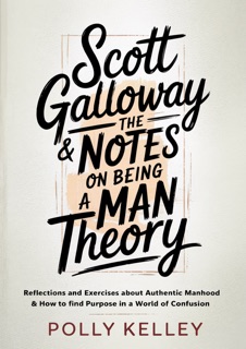 Scott Galloway & The Notes on Being a Man Theory by Polly Kelley