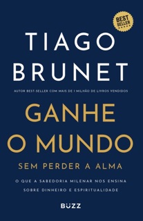 Ganhe o mundo sem perder a alma by Tiago Brunet