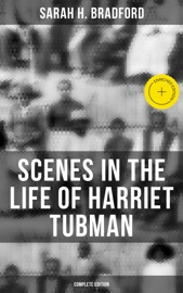 Scenes in the Life of Harriet Tubman (Complete Edition) - Sarah H. Bradford & Musaicum Press