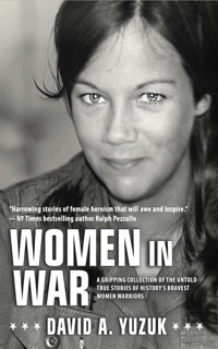 Women In War: A Gripping Collection of the Untold True Stories of History's Bravest Women Warriors by David Yuzuk