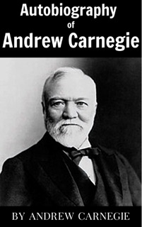 Autobiography of Andrew Carnegie by Andrew Carnegie