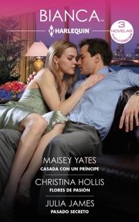Casada con un príncipe - Flores de pasión - Pasado secreto by Maisey Yates, Christina Hollis & Julia James
