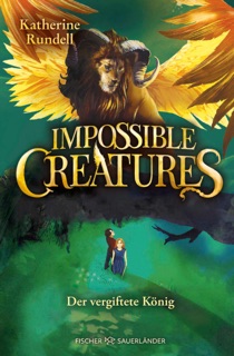 Impossible Creatures – Der vergiftete König by Katherine Rundell