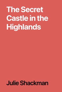 The Secret Castle in the Highlands by Julie Shackman