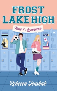 Frost Lake High - Tome 1 - Le nouveau by Rebecca Jenshak & Morgane Bratschi