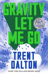 Gravity Let Me Go: The astonishing new novel from the bestselling author of BOY SWALLOWS UNIVERSE and LOLA IN THE MIRROR