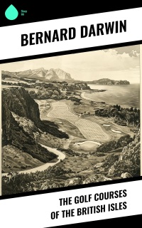 The Golf Courses of the British Isles by Bernard Darwin