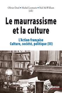 Le maurrassisme et la culture. Volume III by Olivier Dard, Michel Leymarie & Neil McWilliam