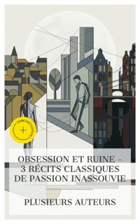 Obsession et Ruine – 3 Récits Classiques de Passion Inassouvie by Gustave Flaubert, Eugène Fromentin, Georges Rodenbach & e-artnow Collections
