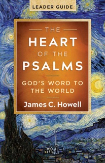 The Heart of the Psalms - Leader Guide by James C. Howell