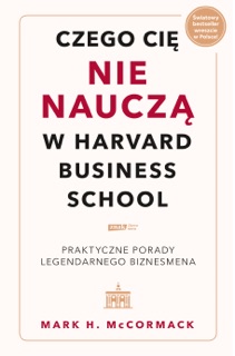 Czego cię nie nauczą w Harvard Business School. Praktyczne                porady legendarnego biznesmena. by Mark McCormack