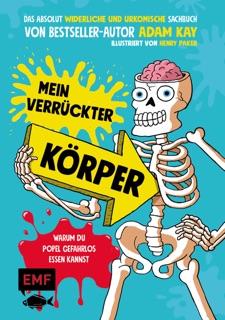 Mein verrückter Körper – Warum du Popel gefahrlos essen kannst by Adam Kay, Julia Strohbach & Henry Paker