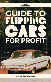 Guide to Flipping Cars for Profit - Sam Morgan
