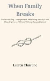 When Family Breaks: Understanding Estrangement, Rebuilding Identity, and Choosing Peace (With or Without Reconciliation)