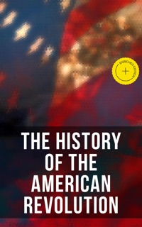 The History of the American Revolution by John Fiske, George Washington, Thomas Jefferson, John Adams, Benjamin Franklin, William Bradford, Patrick Henry & Musaicum Press