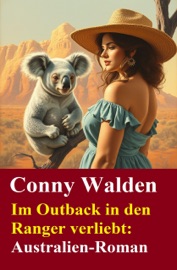 Im Outback in den Ranger verliebt: Australien-Roman - Conny Walden
