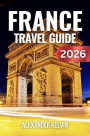 FRANCE TRAVEL GUIDE - 2026-2027
