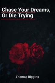 Chase Your Dreams, Or Die Trying - Thomas Biggins