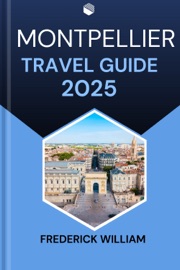 MONTPELLIER TRAVEL GUIDE 2025 - Frederick William