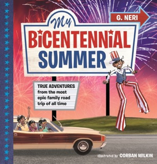 My Bicentennial Summer: True Adventures from the Most Epic Family Road Trip of All Time by G. Neri & Corban Wilkin