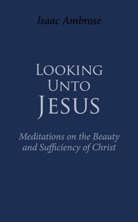 Looking Unto Jesus by Isaac Ambrose
