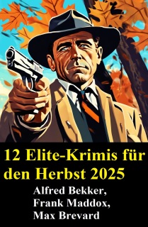 12 Elite-Krimis für den Herbst 2025 by Alfred Bekker, Frank Maddox & Max Brevard