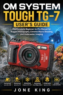 OM SYSTEM TOUGH TG-7 USER’S GUIDE by Jone King