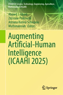 Augmenting Artificial-Human Intelligence (ICAAHI 2025) by Ahmed J. Obaid, Zdzislaw Polkowski, Adriana Burlea-Schiopoiu & Muthmainnah