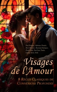Visages de l'Amour : 8 Récits Classiques de Connexions Profondes by Paul Bourget, Alphonse Daudet, René Boylesve, Raymond Radiguet, Émile Zola, Paul Jean Toulet, George Sand & Delly