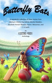 Butterfly Bats - Electric Eclectic Authors, Karen J Mossman, C A Keith, Elizabeth Horton-Newton, Markie Madden, Michael J Elliott & Paul White