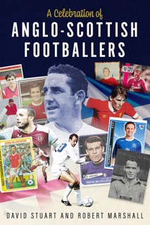 A Celebration of Anglo-Scottish Footballers by David Stuart & Robert Marshall